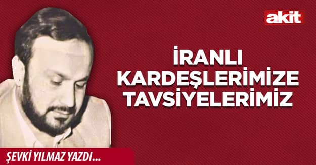 İranlı kardeşlerimize tavsiyelerimiz
