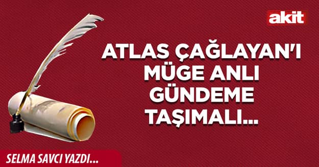 Atlas Çağlayan'ı Müge Anlı gündeme taşımalı...