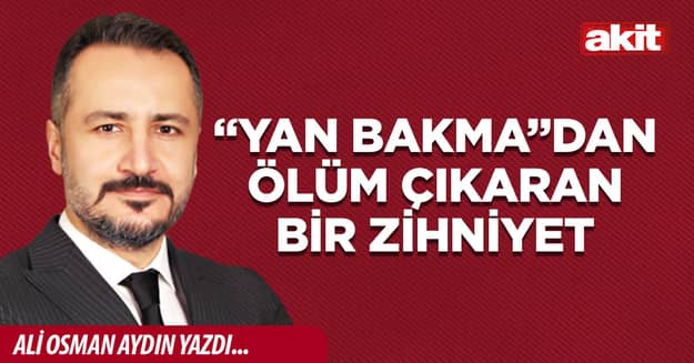 “Yan bakma”dan ölüm çıkaran bir zihniyet