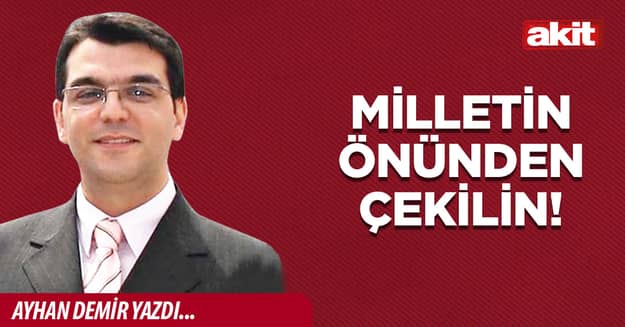 Milletin önünden çekilin!