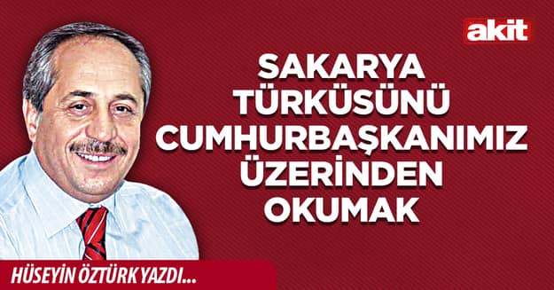 Sakarya Türküsünü Cumhurbaşkanımız üzerinden okumak