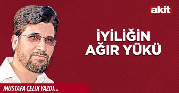 İyiliğin ağır yükü