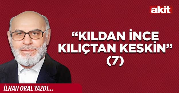 “Kıldan ince kılıçtan keskin”(7)