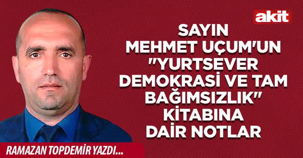 Sayın Mehmet Uçum'un "Yurtsever Demokrasi ve Tam Bağımsızlık" kitabına dair notlar
