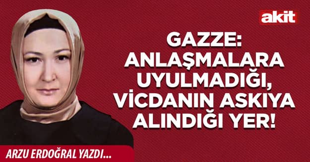 Gazze: Anlaşmalara uyulmadığı, vicdanın askıya alındığı yer!