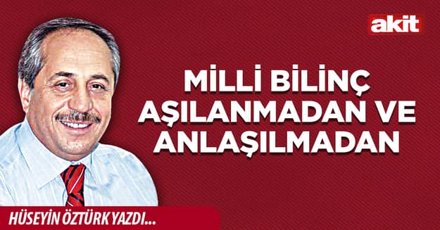 Milli bilinç aşılanmadan ve anlaşılmadan