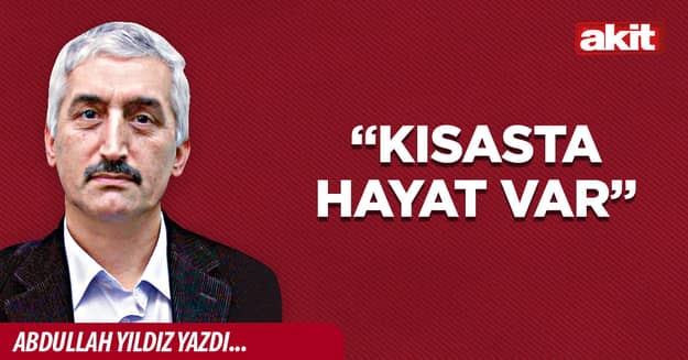 “Kısasta hayat var”