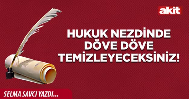 Hukuk nezdinde döve döve temizleyeceksiniz!