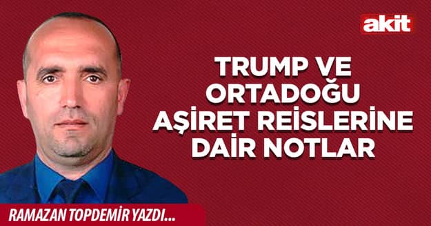 Trump ve Ortadoğu Aşiret Reislerine Dair Notlar