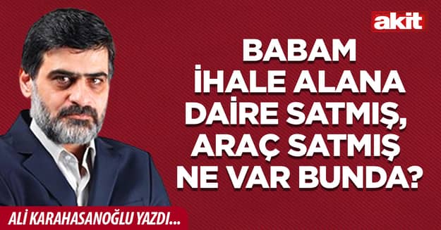 Babam ihale alana daire satmış, araç satmış ne var bunda?