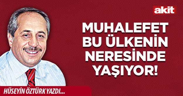 Muhalefet bu ülkenin neresinde yaşıyor!