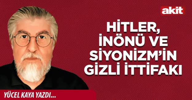 Hitler, İnönü ve Siyonizm’in gizli ittifakı