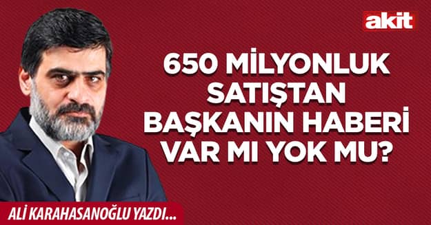 650 milyonluk satıştan başkanın haberi var mı yok mu?