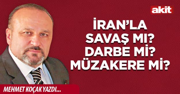 İran’la savaş mı? Darbe mi? Müzakere mi?