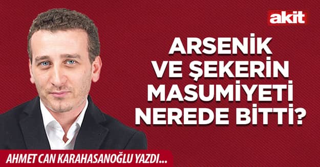 Arsenik ve şekerin masumiyeti nerede bitti?