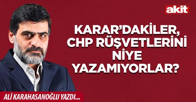 Karar’dakiler, CHP rüşvetlerini niye yazamıyorlar?