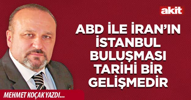 ABD ile İran’ın İstanbul buluşması tarihi bir gelişmedir