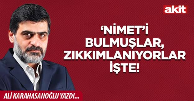 ‘Nimet’i bulmuşlar, zıkkımlanıyorlar işte!