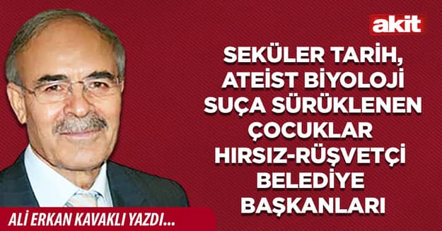 Seküler tarih, ateist biyoloji suça sürüklenen çocuklar  Hırsız-rüşvetçi belediye başkanları