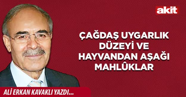 Çağdaş uygarlık düzeyi ve hayvandan aşağı mahlûklar 