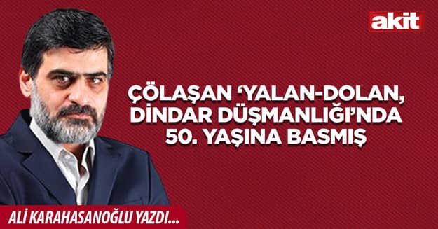 Çölaşan ‘yalan-dolan, dindar düşmanlığı’nda 50. yaşına basmış