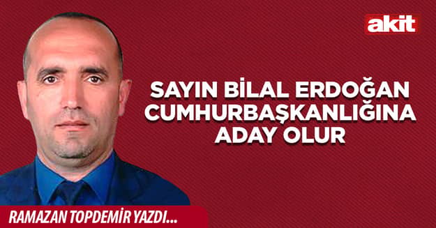Sayın Bilal Erdoğan Cumhurbaşkanlığına aday olur