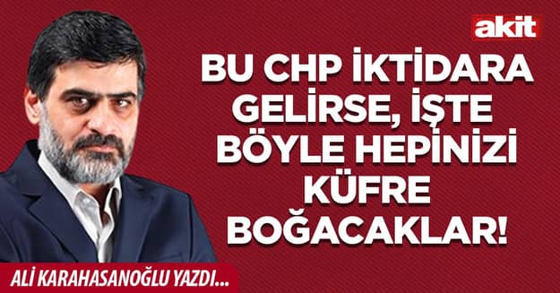 Bu CHP iktidara gelirse, işte böyle hepinizi küfre boğacaklar!