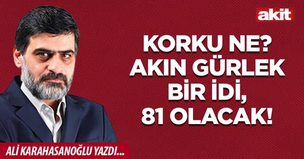 Korku ne? Akın Gürlek bir idi, 81 olacak!