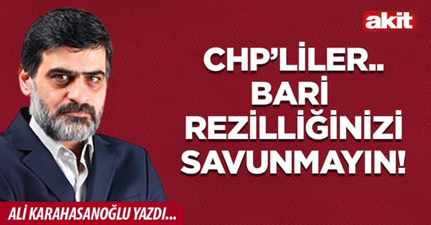 CHP’liler.. Bari rezilliğinizi savunmayın!