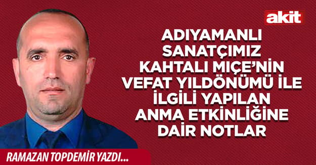 Adıyamanlı sanatçımız Kahtalı Mıçe’nin vefat yıldönümü ile ilgili yapılan anma etkinliğine dair notlar