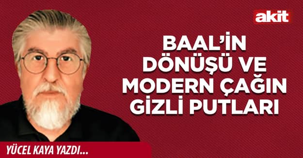 Baal’in dönüşü ve modern çağın gizli putları
