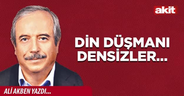 Din düşmanı densizler…