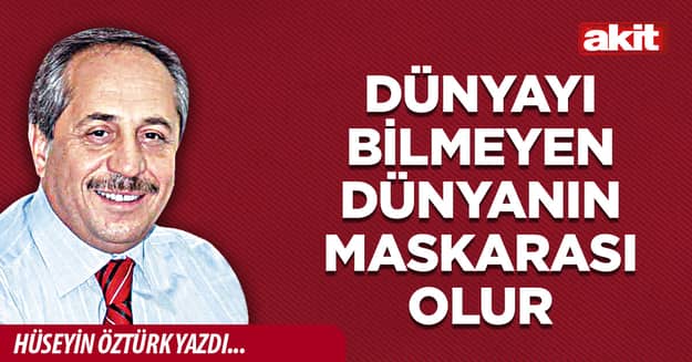 Dünyayı Bilmeyen Dünyanın Maskarası Olur