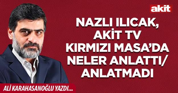 Nazlı Ilıcak, Akit TV Kırmızı Masa’da neler anlattı/anlatmadı