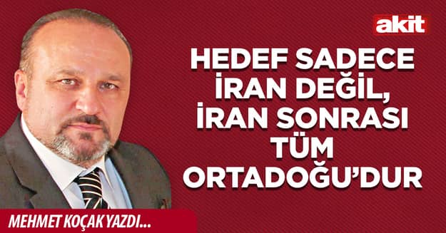 Hedef sadece İran değil, İran sonrası tüm Ortadoğu’dur