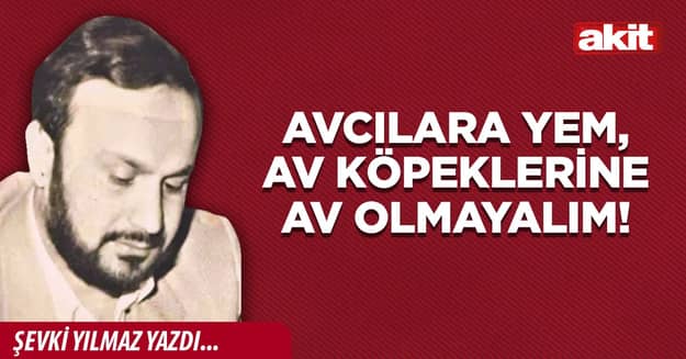 Avcılara Yem, Av Köpeklerine Av Olmayalım!