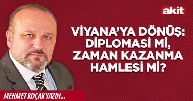 Viyana’ya dönüş: Diplomasi mi, zaman kazanma hamlesi mi?
