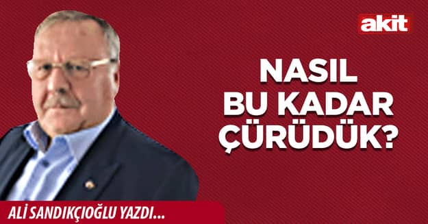Nasıl bu kadar çürüdük?