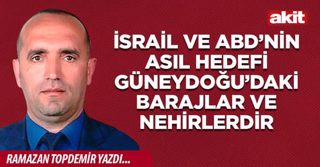 İsrail ve ABD’nin Asıl Hedefi Güneydoğu’daki Barajlar ve Nehirlerdir