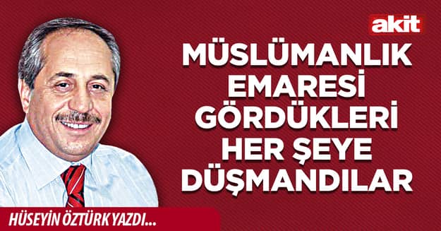 Müslümanlık emaresi gördükleri her şeye düşmandılar