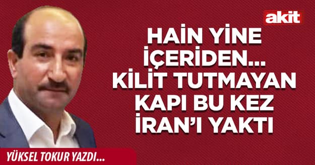 Hain yine içeriden… Kilit tutmayan kapı bu kez İran’ı yaktı