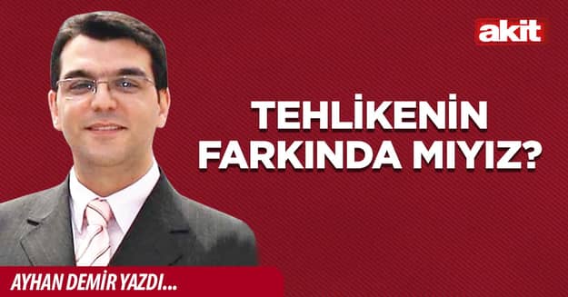 Tehlikenin farkında mıyız?