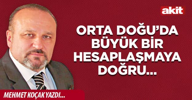 Orta Doğu’da büyük bir hesaplaşmaya doğru…