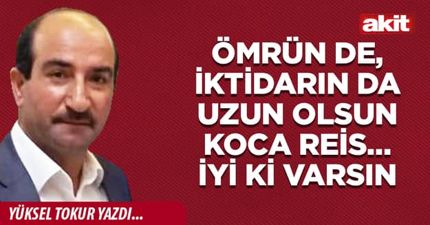 Ömrün de, iktidarın da uzun olsun Koca Reis… İyi ki varsın
