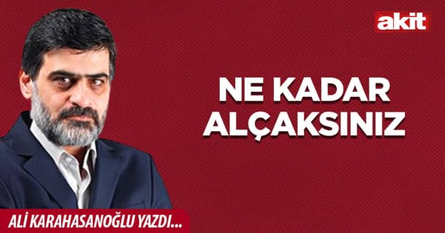 NE KADAR ALÇAKSINIZ