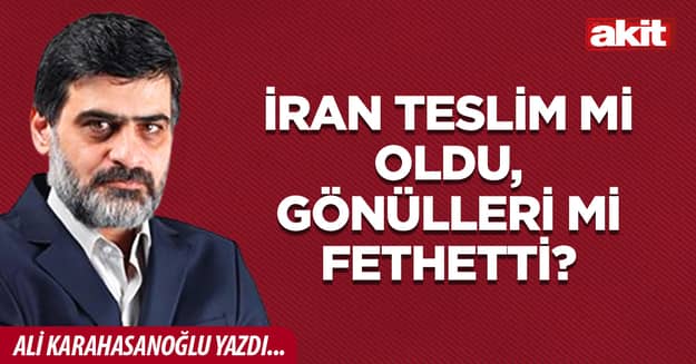 İran teslim mi oldu, gönülleri mi fethetti?