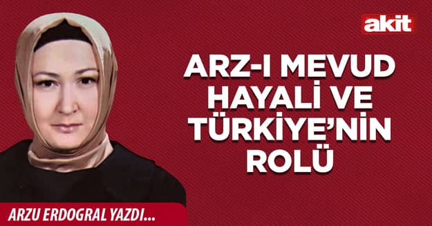 Arz-ı Mevud hayali ve Türkiye’nin rolü