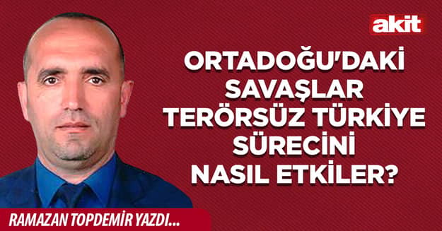 Ortadoğu'daki savaşlar Terörsüz Türkiye sürecini nasıl etkiler?