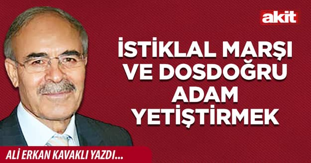 İstiklal Marşı ve dosdoğru adam yetiştirmek