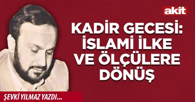 Kadir Gecesi: İslami ilke ve ölçülere dönüş